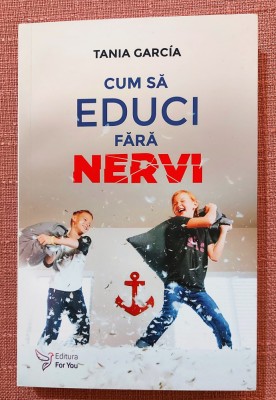Cum sa educi fara nervi. Editura For You, 2021 - Tania Garcia foto