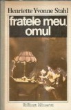 Roman Fratele meu, omul de Henriette Yvonne Stahl, Editura Minerva, 1989, Literatura Romana, Editie Veche