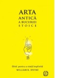 Ghid pentru o viata implinita. Arta antica a bucuriei stoice - Florin Tudose, William Irvine
