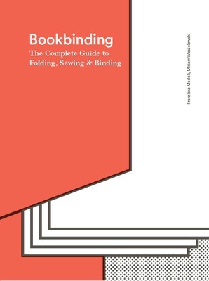 Bookbinding The Complete Guide to Folding, Sewing &amp; Binding