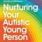 Nurturing Your Autistic Young Person: A Parent&#039;s Handbook to Supporting Newly Diagnosed Teens and Pre-Teens