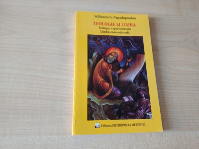 STILIANOU G. PAPADOPOULOU, TEOLOGIE ȘI LIMBA. TEOLOGIE EXPERIMENTALĂ, LIMBA CONVENȚIONALĂ foto