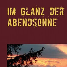 Im Glanz der Abendsonne : Wie ich wurde, was ich bin.