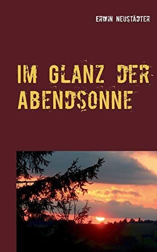 Im Glanz der Abendsonne : Wie ich wurde, was ich bin.