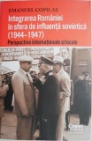 Integrarea Romaniei in sfera de influenta sovietica (1944-1947). Perspective internationale si locale &ndash; Emanuel Copilas
