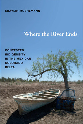 Where the River Ends: Contested Indigeneity in the Mexican Colorado Delta foto