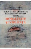 Moralitate si violenta - Radu-Sebastian Ungureanu, Radu-Alexandru Cucuta