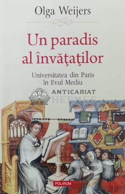Un paradis al invatatilor. Universitatea din Paris in Evul Mediu - 2022 - Olga Weijers ($V139)