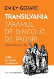 Transilvania, taramul de dincolo de paduri - Emily Gerard, Editie in limba romana