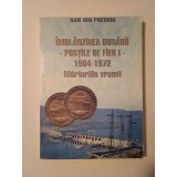 Dan Ion Predoiu - &Icirc;mbl&acirc;nzirea Dunării: Porțile de Fier I - 1964-1972. Mărturiile vremii