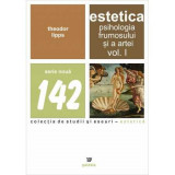 Estetica. Psihologia frumosului si a artei. Volumul I - Theodor Lipps