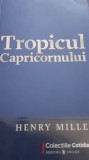 TROPICUL CANCERULUI ,TROPICUL CAPRICORNULUI HENRY MILLER 2 CARTI