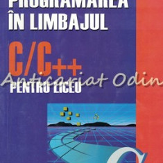 Programarea In Limbajul C/C++ Pentru Liceu - Emanuela Cerchez, Marinel Serban