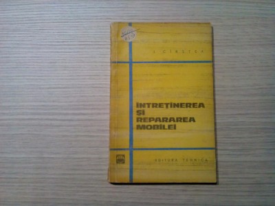 INTRETINEREA SI REPARAREA MOBILEI - Cirstea Ion - 1965, 110 p. foto