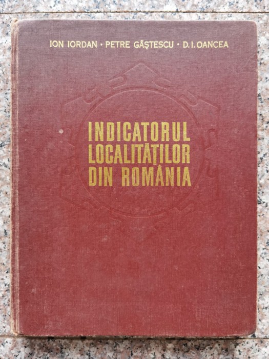 Indicatorul Localitatilor Din Romania - Ion Iordan Petre Gasteanu D.i.oancea , C59