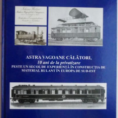 Astra vagoane calatori, 10 ani de la privatizare peste un secol de experienta in constructia de material rulant in Europa de Sud-Est – Ilie Popescu