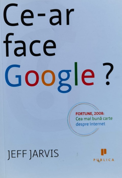 Ce-ar Face Google? - Jeff Jarvis , X382