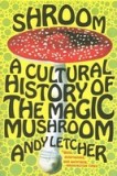 Shroom: A Cultural History of the Magic Mushroom