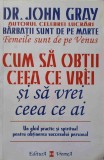CUM SA OBTII CEEA CE VREI SI SA VREI CEEA CE AI-DR. JOHN GRAY-358745