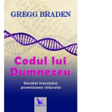 Codul lui Dumnezeu. Secretul trecutului, promisiunea viitorului - Gregg Braden