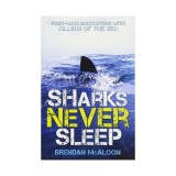 Sharks Never Sleep First-Hand Encounters with Killers of the Sea