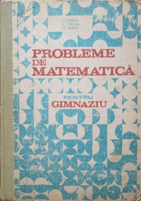 PROBLEME DE MATEMATICA PENTRU GIMNAZIU-I. PETRICA, C. STEFAN, ST. ALEXE-275153 foto