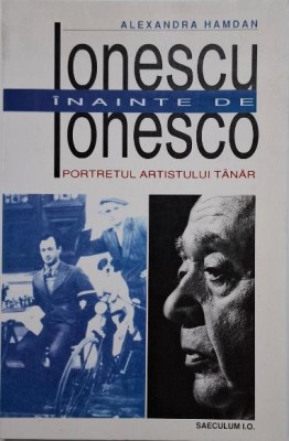 Ionescu inainte de Ionesco. Portretul artistului tanar &amp;ndash; Alexandra Hamdan foto