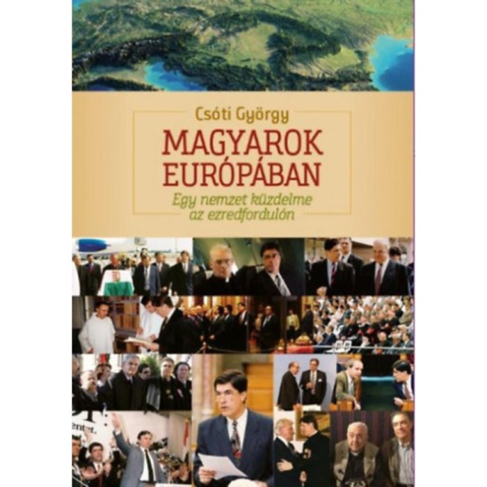 Magyarok Eur&oacute;p&aacute;ban - Egy nemzet k&uuml;zdelme az ezredfordul&oacute;n - Cs&oacute;ti Gy&ouml;rgy