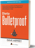 Dieta Bulletproof. Pierde p&acirc;nă la jumătate de kilogram pe zi, recuperează-ți energia și concentrarea și &icirc;mbunătățește-ți viața - Paperback brosat - Da