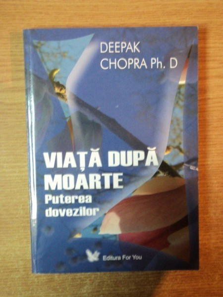 VIATA DUPA MOARTE , PUTEREA DOVEZILOR de DEEPAKK CHOPRA | arhiva Okazii.ro
