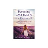 Becoming the Woman God Wants Me to Be: A 90-Day Guide to Living the Proverbs 31 Life