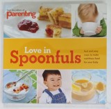 LOVE IN SPOONFULS , FROM THE EDITORS OF &#039; PARENTING &#039; , recipes by SARAH PUTMAN CLEGG , photographs by ERIN KUNKEL , 2010
