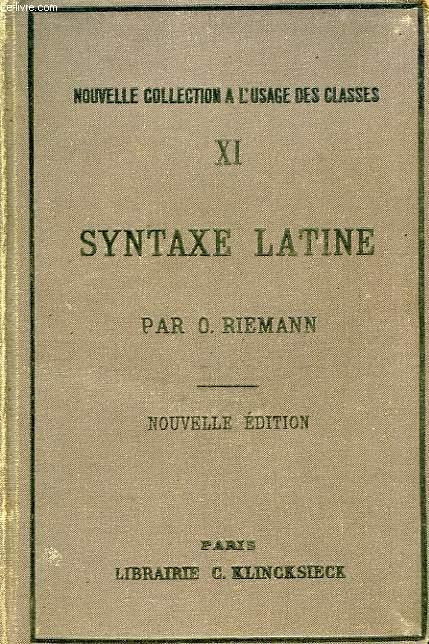 Syntaxe latine d&#039;apres les principes de la Grammaire Historique / O. Riemann