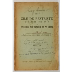 ZILE DE RESTRISTE DIN ANII 1916 - 1918, ED. II de ALEXANDRU I. V. SOCEC - BUCURESTI 1928