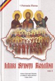Mari sfinti romani Volumul 1 - Petroniu Florea | Carti religioase ortodoxe | Vietile sfintilor | Cartonata