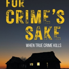 For Crime's Sake: When True Crime Kills