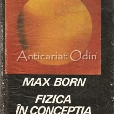 Fizica In Conceptia Generatiei Mele - Max Born