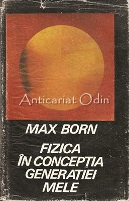 Fizica In Conceptia Generatiei Mele - Max Born foto