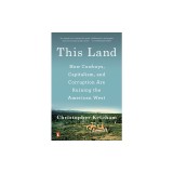 This Land How Cowboys, Capitalism, and Corruption Are Ruining the American West