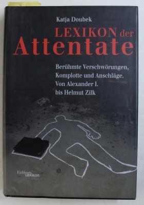 LEXIKON DER ATTENTATE - BERUHMTE VERSCHWORUNGEN , KOMPLOTTE UND ANSCHLAGE . VON ALEXANDER I bis HELMUT ZILK von KATJA DOUBEK , 2001 foto