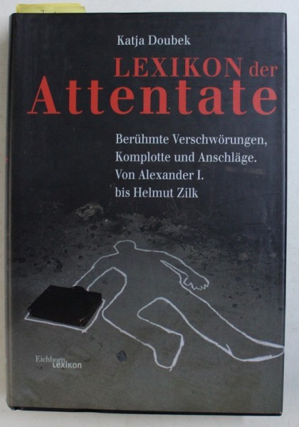 LEXIKON DER ATTENTATE - BERUHMTE VERSCHWORUNGEN , KOMPLOTTE UND ANSCHLAGE . VON ALEXANDER I bis HELMUT ZILK von KATJA DOUBEK , 2001