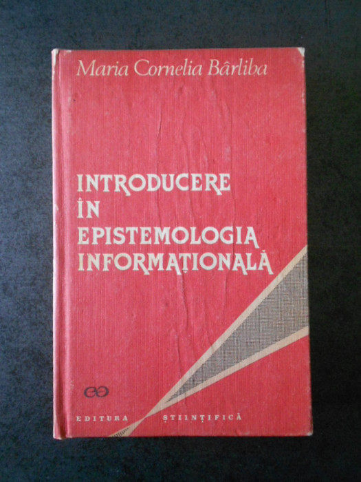 MARIA CORNELIA BARLIBA - INTRODUCERE IN EPISTEMOLOGIA INFORMATIONALA
