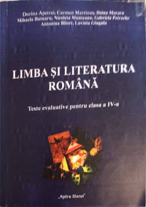 LIMBA SI LITERATURA ROMANA. TESTE EVALUATIVE PENTRU CLASA A IV-A-DORINA APETREI, CARMEN MARTINUS SI COLAB.-239115