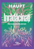 inradacinati. Viata la rascrucea dintre stiinta, natura si spirit - Lyanda Lynn Haupt - Pilot Books