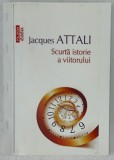 SCURTA ISTORIE A VIITORULUI de JACQUES ATTALI , 2016 *EXEMPLAR XEROXAT