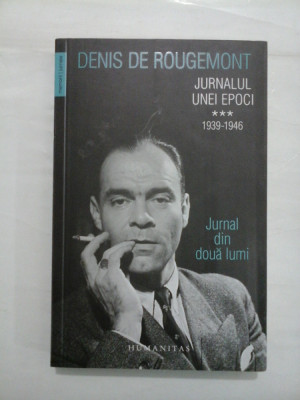 JURNALUL UNEI EPOCI 1939-1946 - DENIS DE ROUGEMONT foto