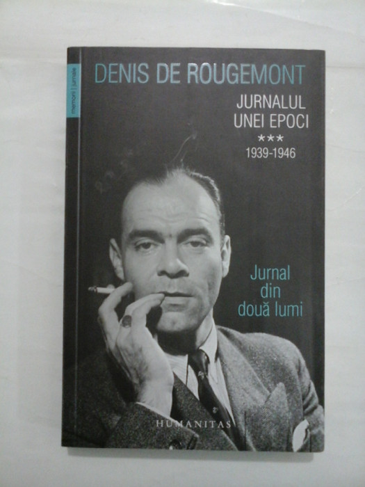 JURNALUL UNEI EPOCI 1939-1946 - DENIS DE ROUGEMONT