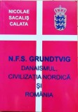 N.F.S. GRUNDTVIG - DANAISMUL, CIVILIZAȚIA NORDICĂ ȘI ROM&Acirc;NIA - NICOLAE SACALIȘ