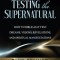 Testing the Supernatural: How to Biblically Test Dreams, Visions, Revelations, and Spiritual Manifestations