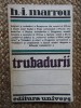 Trubadurii - H.I. Marrou, Eseuri Critica Literara, Editura Univers 1983, 179 Pagini